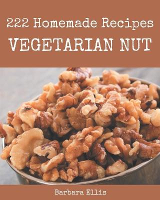 Book cover for 222 Homemade Vegetarian Nut Recipes