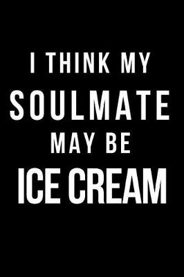 Book cover for I Think My Soulmate May Be Ice Cream