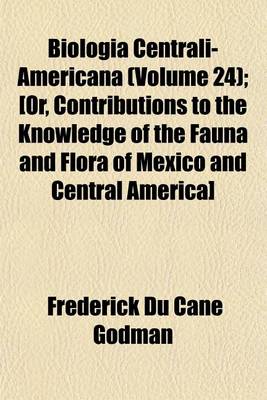 Book cover for Biologia Centrali-Americana (Volume 24); [Or, Contributions to the Knowledge of the Fauna and Flora of Mexico and Central America]