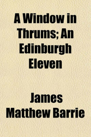 Cover of A Window in Thrums; An Edinburgh Eleven