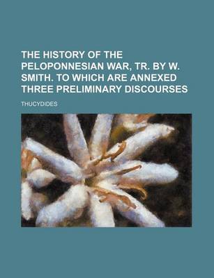 Book cover for The History of the Peloponnesian War, Tr. by W. Smith. to Which Are Annexed Three Preliminary Discourses