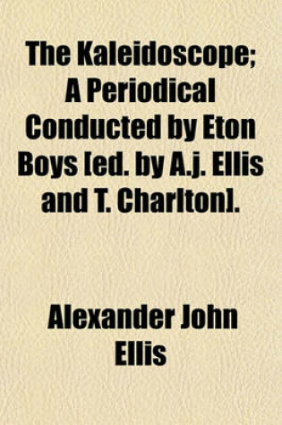 Cover of The Kaleidoscope; A Periodical Conducted by Eton Boys [Ed. by A.J. Ellis and T. Charlton].