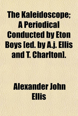 Book cover for The Kaleidoscope; A Periodical Conducted by Eton Boys [Ed. by A.J. Ellis and T. Charlton].