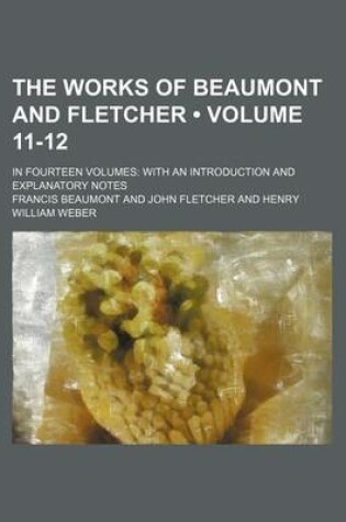 Cover of The Works of Beaumont and Fletcher (Volume 11-12); In Fourteen Volumes with an Introduction and Explanatory Notes