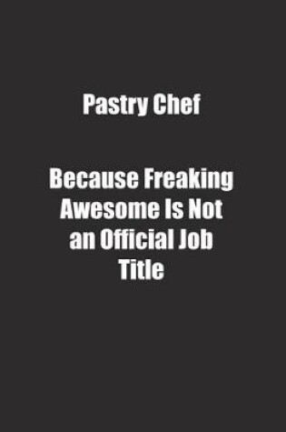 Cover of Pastry Chef Because Freaking Awesome Is Not an Official Job Title.