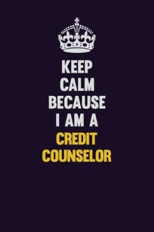 Cover of Keep Calm Because I Am A Credit Counselor