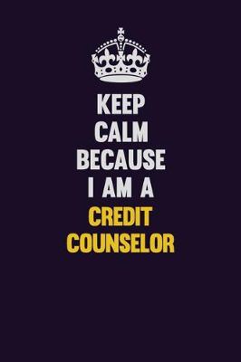 Book cover for Keep Calm Because I Am A Credit Counselor