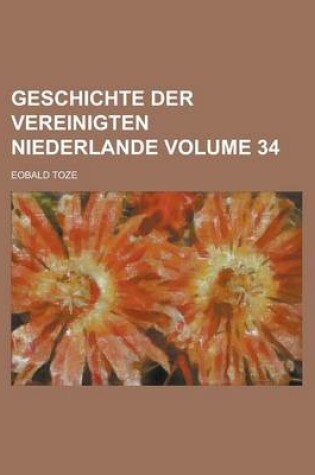 Cover of Geschichte Der Vereinigten Niederlande Volume 34