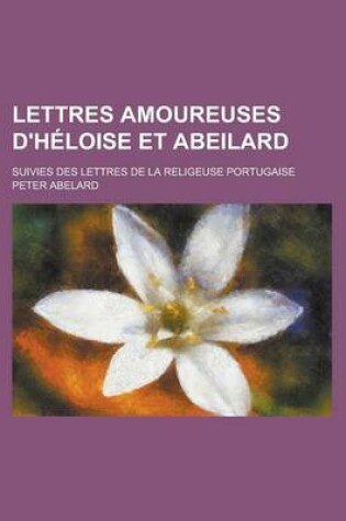 Cover of Lettres Amoureuses D'Heloise Et Abeilard; Suivies Des Lettres de La Religeuse Portugaise
