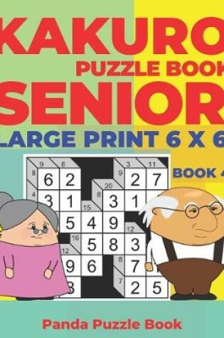 Cover of Kakuro Puzzle Book Senior - Large Print 6 x 6 - Book 4