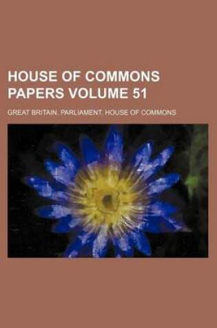 Cover of House of Commons Papers Volume 51