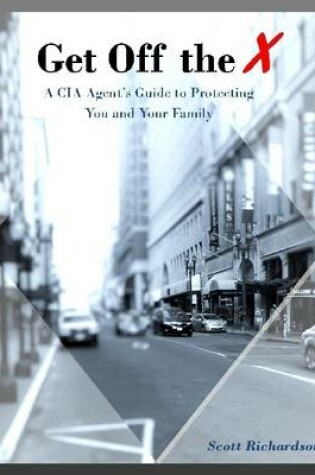 Cover of Get Off the X: A Cia Agent's Guide to Protecting You and Your Family