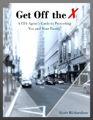 Book cover for Get Off the X: A Cia Agent's Guide to Protecting You and Your Family