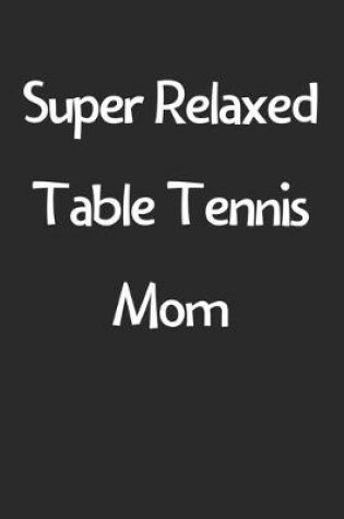 Cover of Super Relaxed Table Tennis Mom