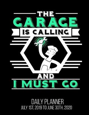 Book cover for The Garage Is Calling And I Must Go Daily Planner July 1st, 2019 To June 30th, 2020