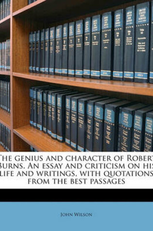 Cover of The Genius and Character of Robert Burns. an Essay and Criticism on His Life and Writings, with Quotations from the Best Passages