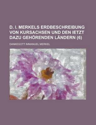 Book cover for D. I. Merkels Erdbeschreibung Von Kursachsen Und Den Ietzt Dazu Gehorenden Landern (6)