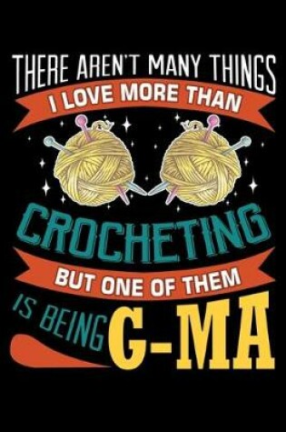 Cover of There Aren't many Things I Love More Than Crocheting But One Of Them Is Being G-ma