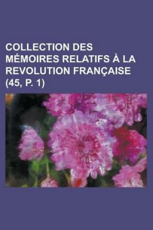 Cover of Collection Des M Moires Relatifs La Revolution Fran Aise (45, P. 1)