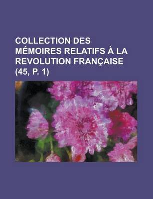 Book cover for Collection Des M Moires Relatifs La Revolution Fran Aise (45, P. 1)