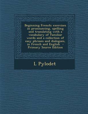 Book cover for Beginning French; Exercises in Pronouncing, Spelling and Translating with a Vocabulary of Familiar Words and a Collection of Easy Phrases and Dialogue