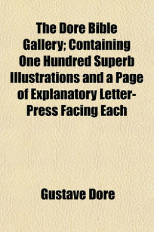 Cover of The Dore Bible Gallery; Containing One Hundred Superb Illustrations and a Page of Explanatory Letter-Press Facing Each
