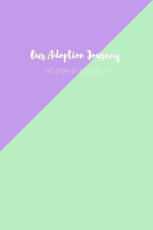 Cover of Our Adoption Journey the Story of Our Family Lined Journal