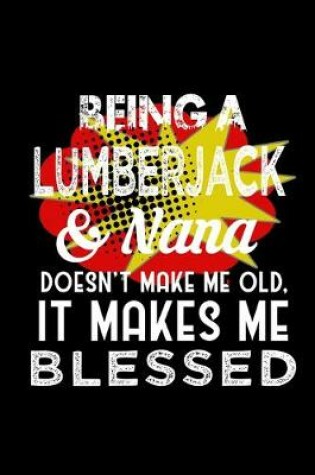 Cover of Being a lumberjack & nana doesn't make me old, it makes me blessed