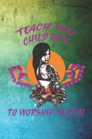 Cover of Teach You Children To Worship Skatin