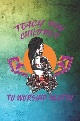 Book cover for Teach You Children To Worship Skatin