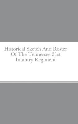 Book cover for Historical Sketch And Roster Of The Tennessee 31st Infantry Regiment