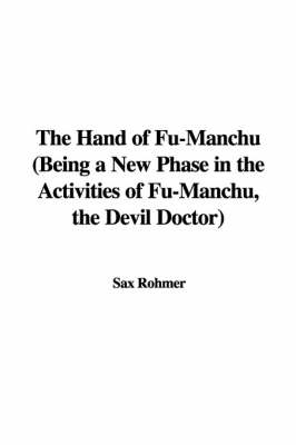 Book cover for The Hand of Fu-Manchu (Being a New Phase in the Activities of Fu-Manchu, the Devil Doctor)