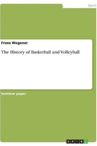 Cover of The History of Basketball and Volleyball