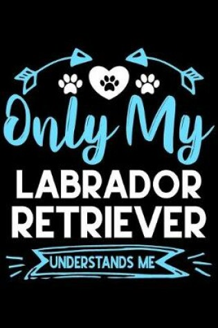 Cover of Only my Labrador Retriever understands me