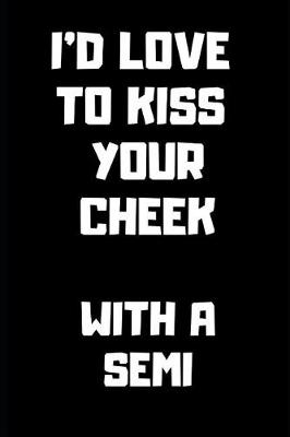 Cover of I'd Love to Kiss Your Cheek with a Semi