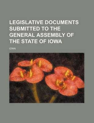 Book cover for Legislative Documents Submitted to the General Assembly of the State of Iowa