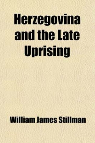 Cover of Herzegovina and the Late Uprising; The Causes of the Latter and the Remedies. the Causes of the Latter and the Remedies