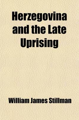 Book cover for Herzegovina and the Late Uprising; The Causes of the Latter and the Remedies. the Causes of the Latter and the Remedies