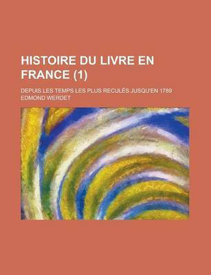 Book cover for Histoire Du Livre En France; Depuis Les Temps Les Plus Recules Jusqu'en 1789 (1)
