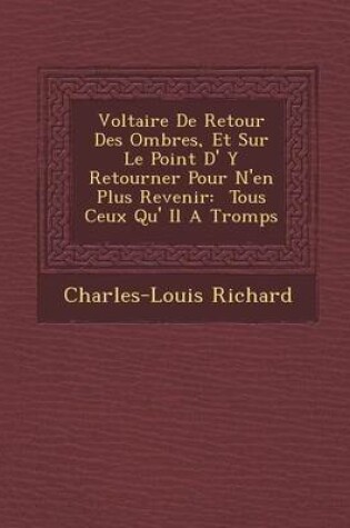 Cover of Voltaire de Retour Des Ombres, Et Sur Le Point D' y Retourner Pour N'En Plus Revenir