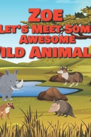 Cover of Zoe Let's Meet Some Awesome Wild Animals!