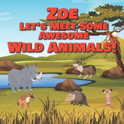 Book cover for Zoe Let's Meet Some Awesome Wild Animals!