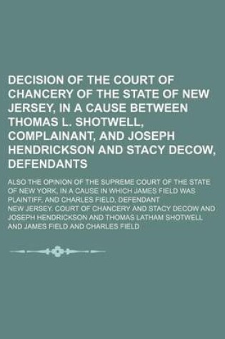 Cover of Decision of the Court of Chancery of the State of New Jersey, in a Cause Between Thomas L. Shotwell, Complainant, and Joseph Hendrickson and Stacy Decow, Defendants; Also the Opinion of the Supreme Court of the State of New York, in a