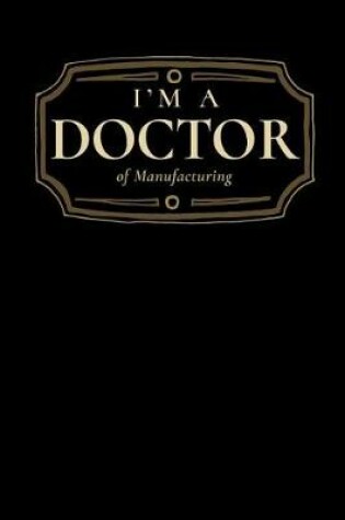 Cover of I'm a Doctor of Manufacturing