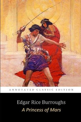 Book cover for A Princess of Mars by Edgar Rice Burroughs (Annotated) Unabridged Classic Edition "Planetary Romance, Fantasy, Science Fiction Novel"