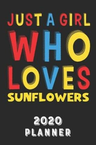 Cover of Just A Girl Who Loves Sunflowers 2020 Planner