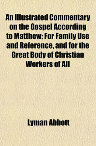 Cover of An Illustrated Commentary on the Gospel According to Matthew; For Family Use and Reference, and for the Great Body of Christian Workers of All