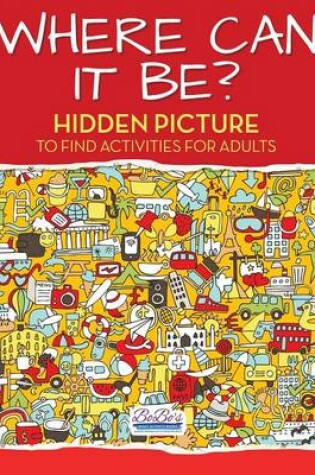 Cover of Where Can It Be? Hidden Picture to Find Activities for Adults