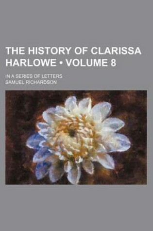 Cover of The History of Clarissa Harlowe (Volume 8); In a Series of Letters