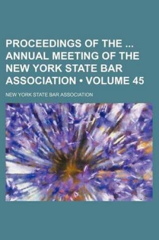 Cover of Proceedings of the Annual Meeting of the New York State Bar Association (Volume 45 )